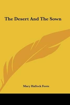 The Desert and the Sown By Mary Hallock Foote 9781161461152 (Hardback)