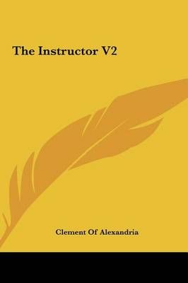 The Instructor V2 By Clement Of Alexandria 9781161467017 (Hardback)