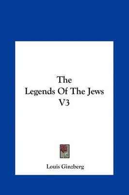 The Legends Of The Jews V3 By Professor Louis Ginzberg 9781161468090