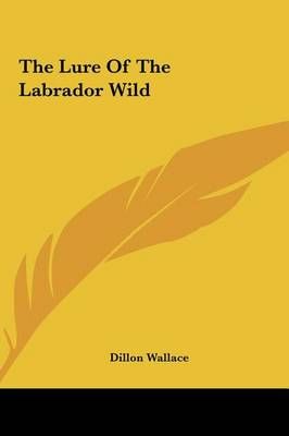 The Lure Of The Labrador Wild By Dillon Wallace 9781161469653