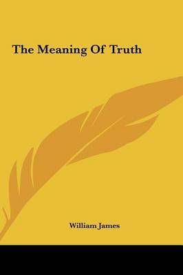 The Meaning Of Truth By Dr William James 9781161470413 (Hardback)