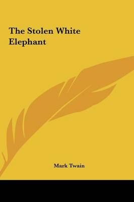 The Stolen White Elephant By Mark Twain 9781161477696 (Hardback)