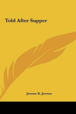Told After Supper By Jerome K Jerome 9781161482836 (Hardback)