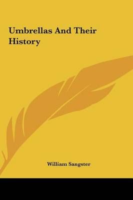 Umbrellas and Their History By William Sangster 9781161483802