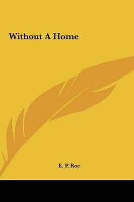 Without a Home By Edward Payson Roe 9781161486131 (Hardback)