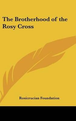 The Brotherhood of the Rosy Cross By Foundation Rosicrucian Foundation