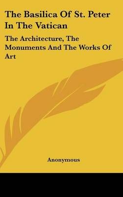 The Basilica Of St. Peter In The Vatican By Anonymous 9781161492446