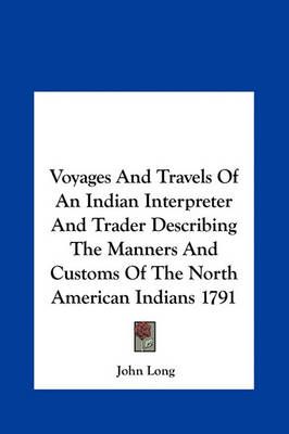Voyages and Travels of an Indian Interpreter and Trader Describing the Manners and Customs of the North American Indians 1791