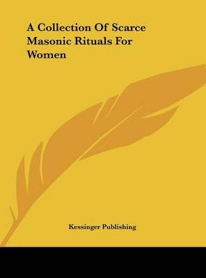 A Collection Of Scarce Masonic Rituals For Women 9781161499032