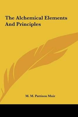 The Alchemical Elements And Principles By M M Pattison Muir (Hardback)