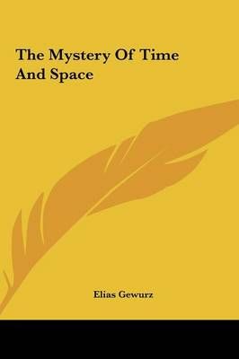 The Mystery Of Time And Space By Elias Gewurz 9781161503555 (Hardback)