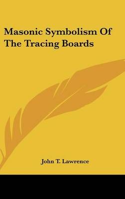 Masonic Symbolism Of The Tracing Boards By John T Lawrence (Hardback)