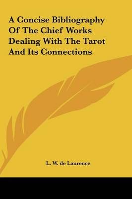 A Concise Bibliography Of The Chief Works Dealing With The Tarot And Its Connections