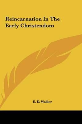 Reincarnation In The Early Christendom By E D Walker 9781161516142