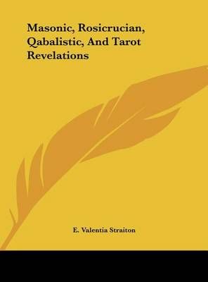 Masonic, Rosicrucian, Qabalistic, And Tarot Revelations 9781161528534