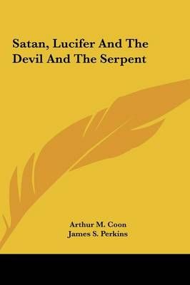Satan, Lucifer And The Devil And The Serpent 9781161532319 (Hardback)