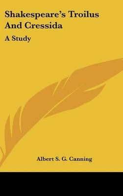 Shakespeare's Troilus And Cressida By Albert S G Canning 9781161534184