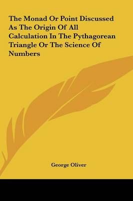 The Monad Or Point Discussed As The Origin Of All Calculation In The Pythagorean Triangle Or The Science Of Numbers