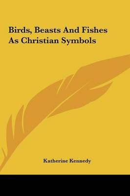 Birds, Beasts And Fishes As Christian Symbols By Katherine Kennedy
