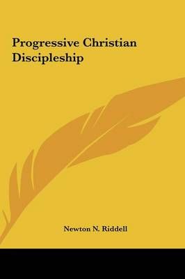 Progressive Christian Discipleship By Newton N Riddell 9781161539851