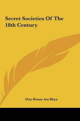 Secret Societies Of The 18th Century By Otto Henne Am Rhyn (Hardback)