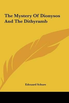 The Mystery Of Dionysos And The Dithyramb By Edouard Schure (Hardback)