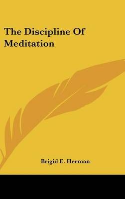 The Discipline Of Meditation By Brigid E Herman 9781161544145