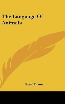 The Language Of Animals By Royal Dixon 9781161546736 (Hardback)