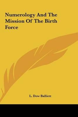 Numerology And The Mission Of The Birth Force By L Dow Balliett