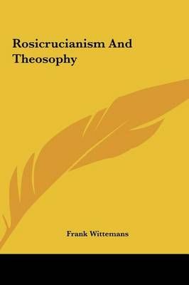 Rosicrucianism and Theosophy By Frank Wittemans 9781161554168