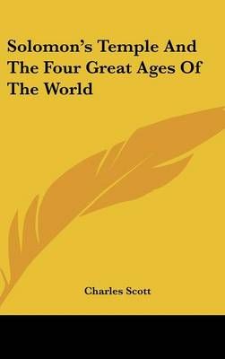 Solomon's Temple And The Four Great Ages Of The World 9781161554878
