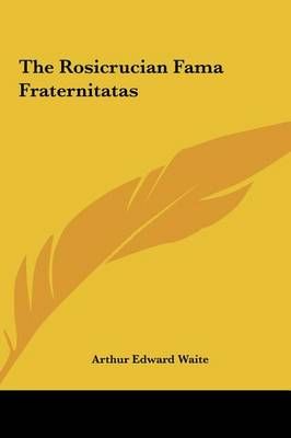 The Rosicrucian Fama Fraternitatas the Rosicrucian Fama Fraternitatas