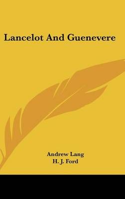 Lancelot And Guenevere By Andrew Lang (editor), H J Ford (illustrator)