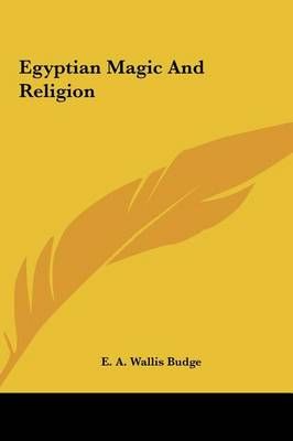 Egyptian Magic And Religion By Professor E A Wallis Budge (Hardback)