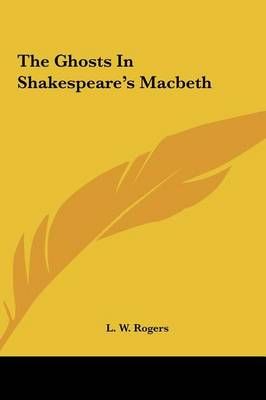 The Ghosts In Shakespeare's Macbeth By L W Rogers 9781161571721