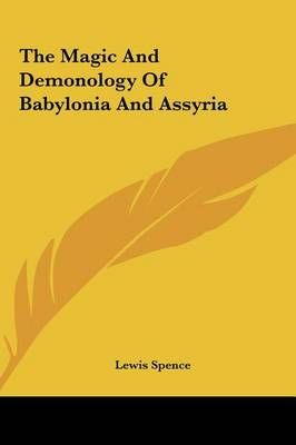 The Magic And Demonology Of Babylonia And Assyria By Lewis Spence