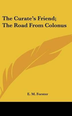 The Curate's Friend; The Road From Colonus By E M Forster (Hardback)