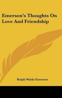 Emerson's Thoughts On Love And Friendship By Ralph Waldo Emerson