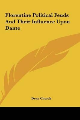 Florentine Political Feuds And Their Influence Upon Dante (Hardback)