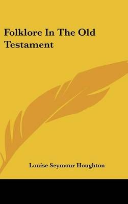Folklore In The Old Testament By Louise Seymour Houghton 9781161577761