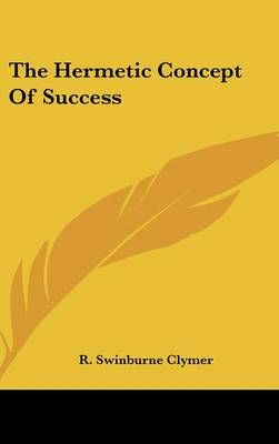 The Hermetic Concept Of Success By R Swinburne Clymer 9781161579420