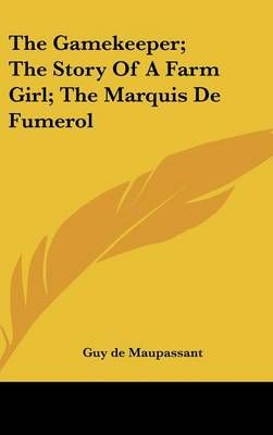 The Gamekeeper; The Story Of A Farm Girl; The Marquis De Fumerol
