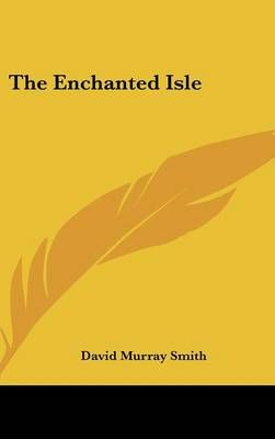 The Enchanted Isle By David Murray Smith 9781161583878 (Hardback)