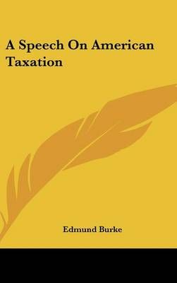 A Speech On American Taxation By Edmund Burke 9781161591002 (Hardback)