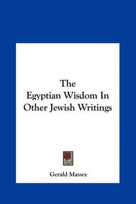 The Egyptian Wisdom In Other Jewish Writings By Gerald Massey