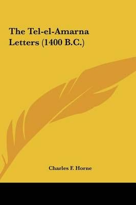 The Tel-El-Amarna Letters (1400 B.C.) By Charles F Horne (editor)