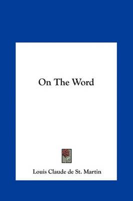 On The Word By Louis Claude De St Martin 9781161600216 (Hardback)