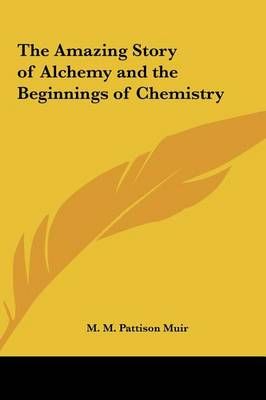 The Amazing Story of Alchemy and the Beginnings of Chemistry
