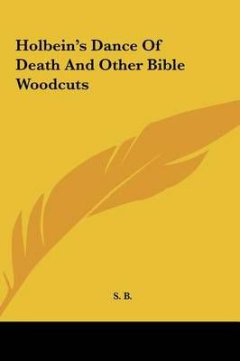 Holbein's Dance of Death and Other Bible Woodcuts 9781161603101