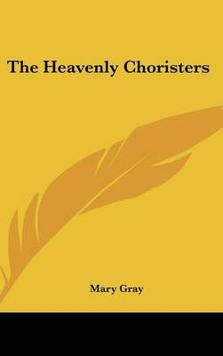 The Heavenly Choristers By Mary Gray 9781161603408 (Hardback)